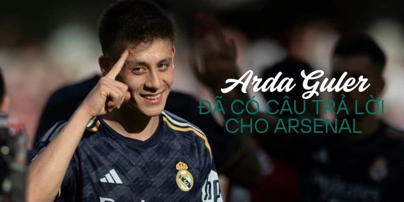  Arda Guler, đã chính thức lên tiếng về tương lai của mình tại Real Madrid